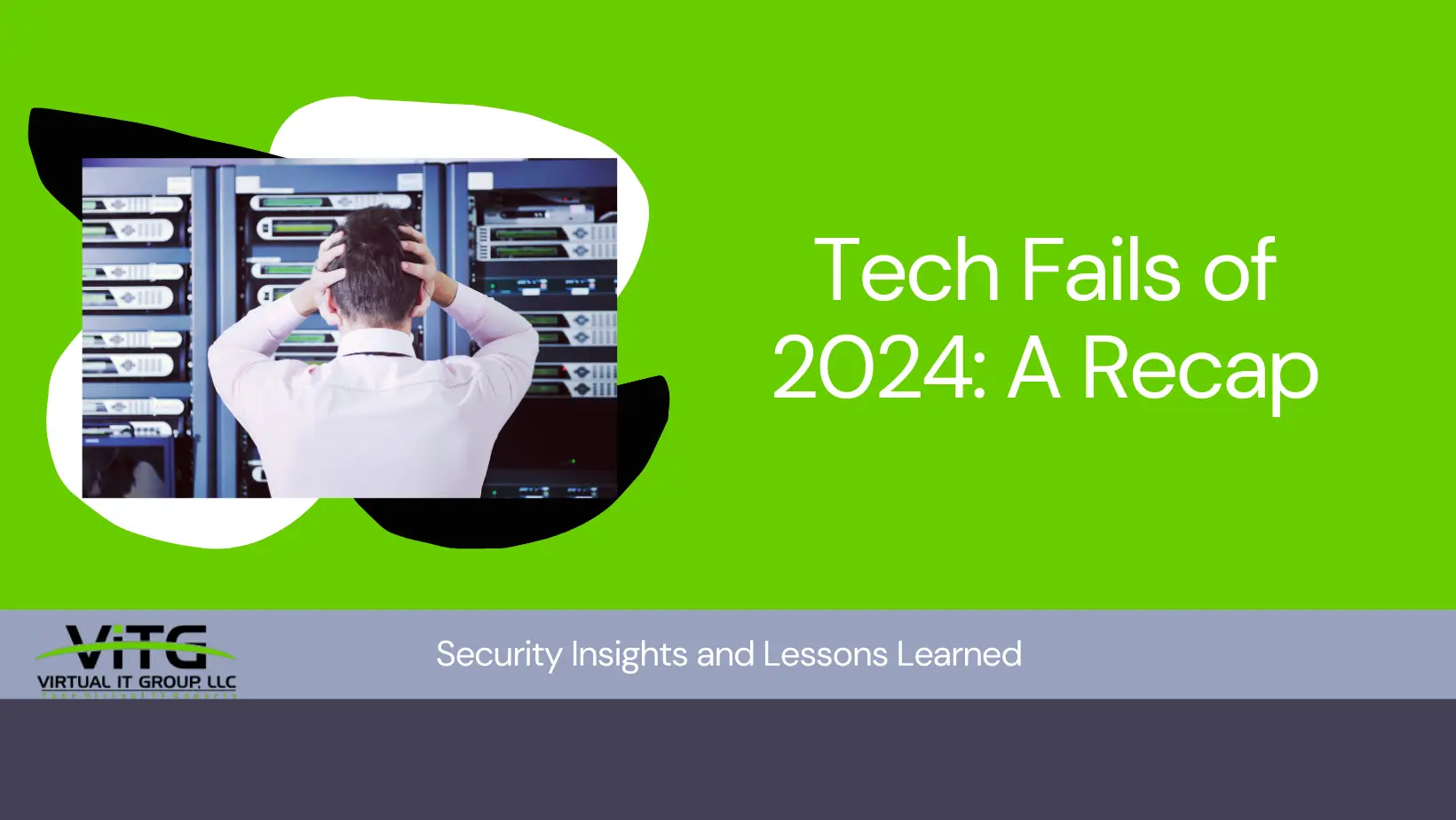 Top Tech Fails of 2024: Lessons Learned and Security Repercussions